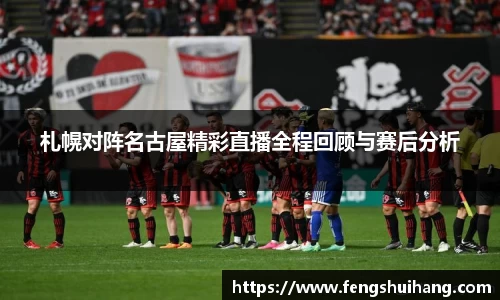 札幌对阵名古屋精彩直播全程回顾与赛后分析